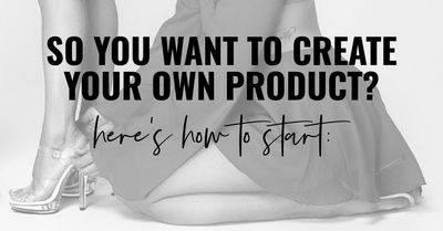 So You Want to Create Your Own Product? Here's How to Start!